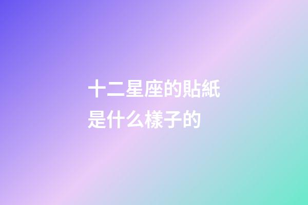 十二星座的貼紙是什么樣子的-第1張-星座運勢-玄機(jī)派