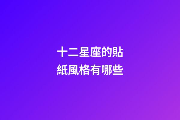 十二星座的貼紙風格有哪些-第1張-星座運勢-玄機派