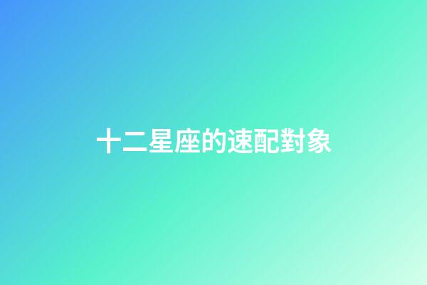 十二星座的速配對象-第1張-星座運(yùn)勢-玄機(jī)派