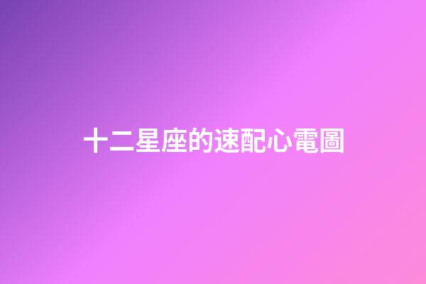 十二星座的速配心電圖-第1張-星座運勢-玄機派
