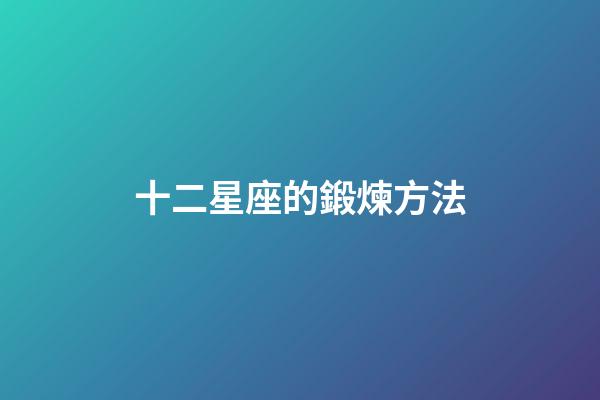十二星座的鍛煉方法-第1張-星座運(yùn)勢(shì)-玄機(jī)派