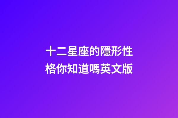 十二星座的隱形性格你知道嗎英文版