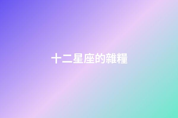 十二星座的雜糧-第1張-星座運勢-玄機派