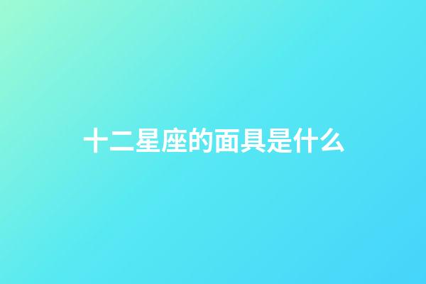 十二星座的面具是什么-第1張-星座運勢-玄機派