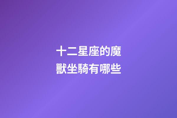 十二星座的魔獸坐騎有哪些