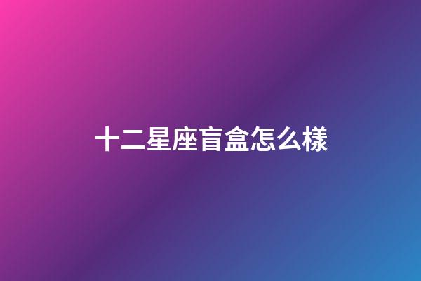 十二星座盲盒怎么樣