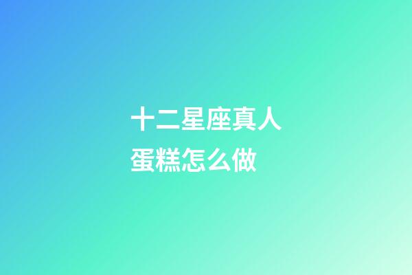 十二星座真人蛋糕怎么做-第1張-星座運(yùn)勢(shì)-玄機(jī)派