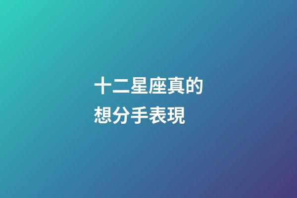 十二星座真的想分手表現-第1張-星座運勢-玄機派