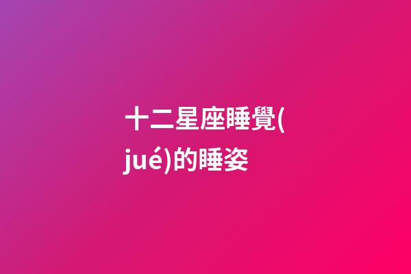 十二星座睡覺(jué)的睡姿-第1張-星座運(yùn)勢(shì)-玄機(jī)派