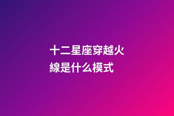 十二星座穿越火線是什么模式