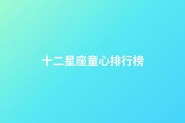 十二星座童心排行榜-第1張-星座運勢-玄機派