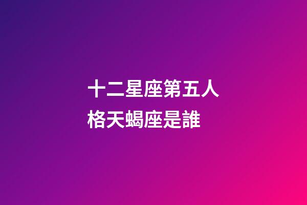 十二星座第五人格天蝎座是誰-第1張-星座運(yùn)勢-玄機(jī)派