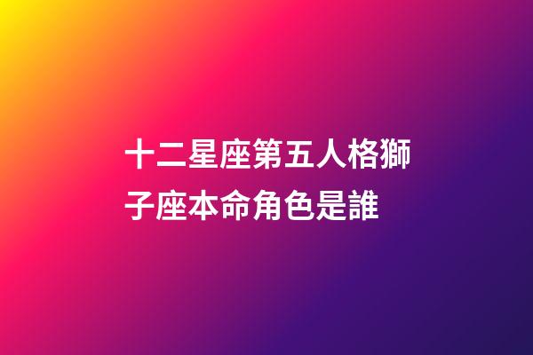 十二星座第五人格獅子座本命角色是誰-第1張-星座運勢-玄機派