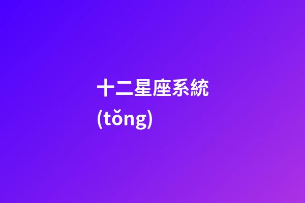 十二星座系統(tǒng)（十二星座最聰明第一名）-第1張-星座運勢-玄機派