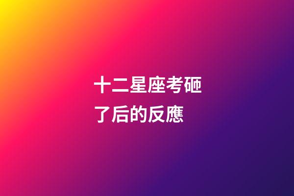 十二星座考砸了后的反應-第1張-星座運勢-玄機派