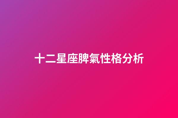 十二星座脾氣性格分析-第1張-星座運勢-玄機派