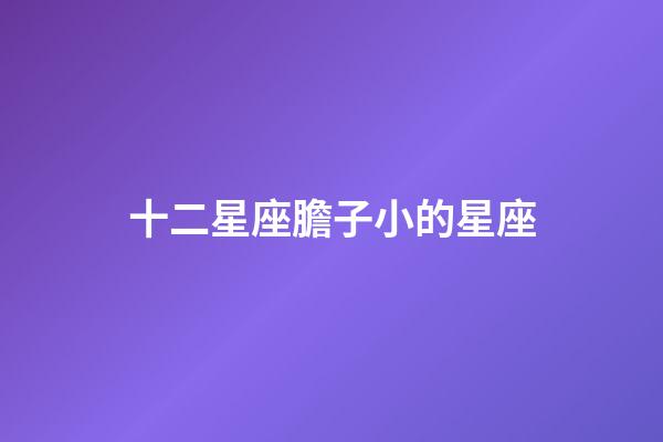 十二星座膽子小的星座-第1張-星座運勢-玄機派