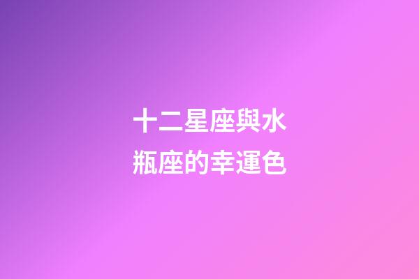 十二星座與水瓶座的幸運色-第1張-星座運勢-玄機派
