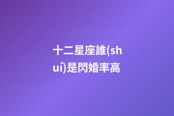 十二星座誰(shuí)是閃婚率高-第1張-星座運(yùn)勢(shì)-玄機(jī)派