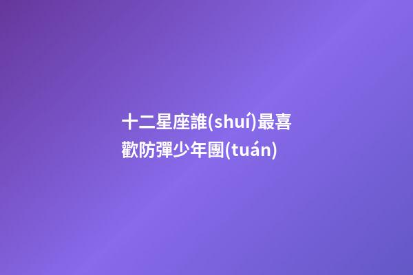十二星座誰(shuí)最喜歡防彈少年團(tuán)-第1張-星座運(yùn)勢(shì)-玄機(jī)派