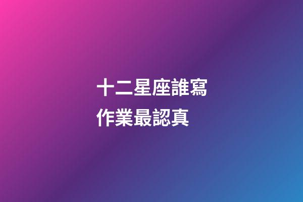 十二星座誰寫作業最認真-第1張-星座運勢-玄機派
