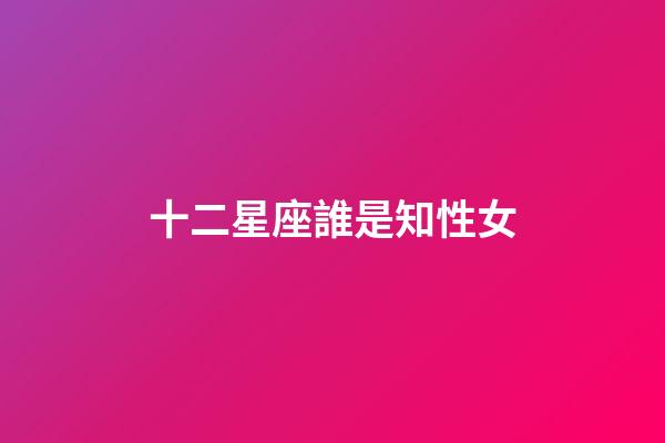 十二星座誰是知性女-第1張-星座運勢-玄機派