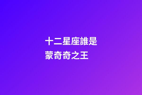 十二星座誰是蒙奇奇之王