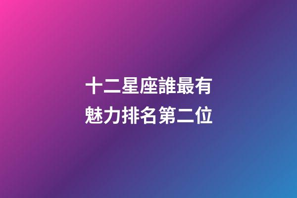 十二星座誰最有魅力排名第二位-第1張-星座運勢-玄機派