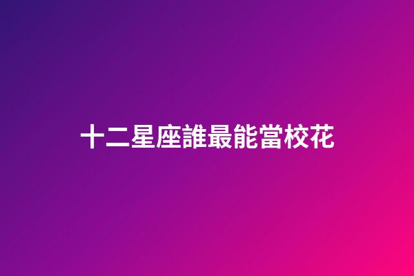 十二星座誰最能當校花