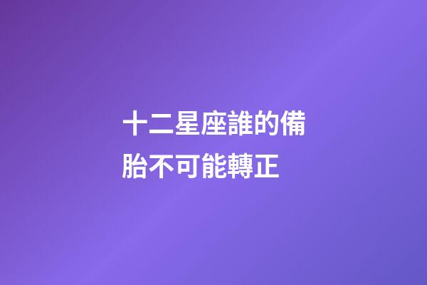 十二星座誰的備胎不可能轉正-第1張-星座運勢-玄機派