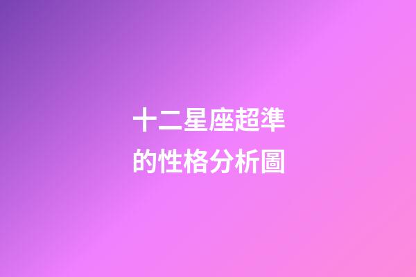 十二星座超準的性格分析圖-第1張-星座運勢-玄機派