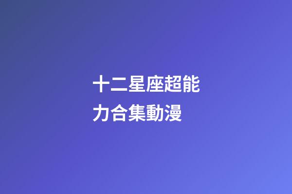 十二星座超能力合集動漫-第1張-星座運勢-玄機派