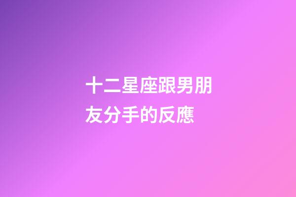 十二星座跟男朋友分手的反應-第1張-星座運勢-玄機派