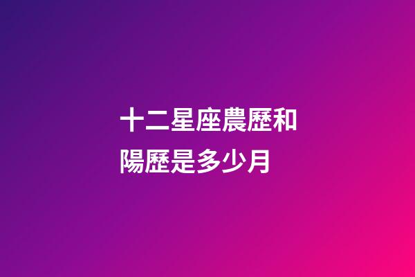 十二星座農歷和陽歷是多少月-第1張-星座運勢-玄機派