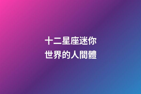十二星座迷你世界的人間體-第1張-星座運勢-玄機派