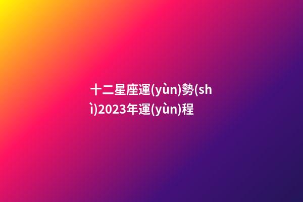 十二星座運(yùn)勢(shì)2023年運(yùn)程-第1張-星座運(yùn)勢(shì)-玄機(jī)派