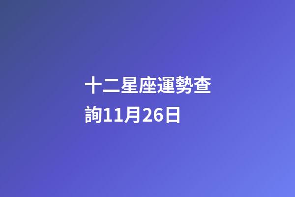 十二星座運勢查詢11月26日-第1張-星座運勢-玄機派