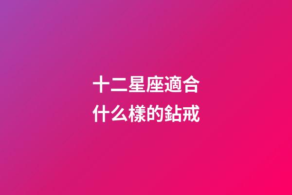 十二星座適合什么樣的鉆戒