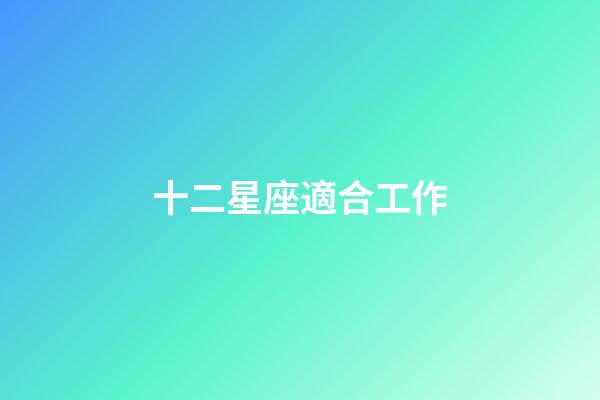 十二星座適合工作-第1張-星座運勢-玄機派