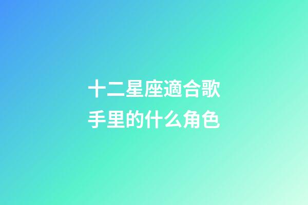 十二星座適合歌手里的什么角色-第1張-星座運勢-玄機派
