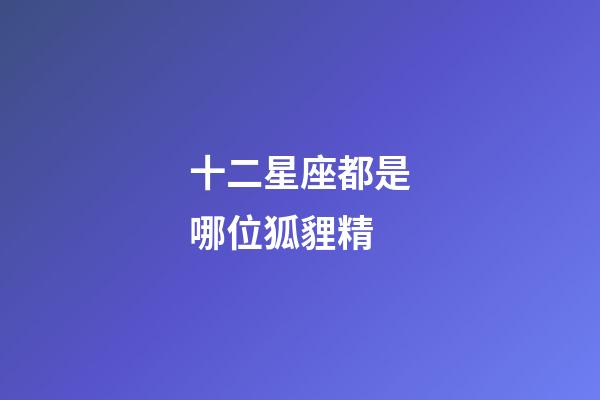 十二星座都是哪位狐貍精