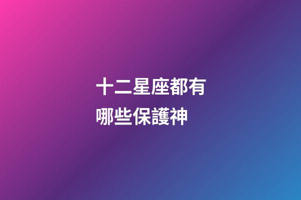 十二星座都有哪些保護神