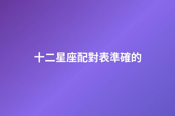 十二星座配對表準確的-第1張-星座運勢-玄機派