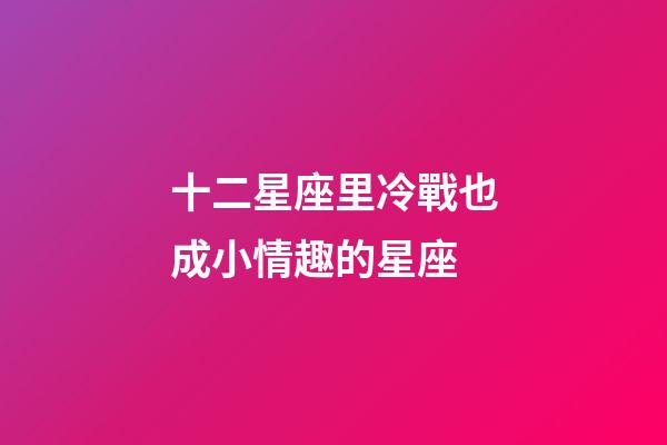 十二星座里冷戰也成小情趣的星座-第1張-星座運勢-玄機派