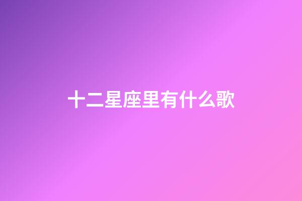 十二星座里有什么歌-第1張-星座運勢-玄機派
