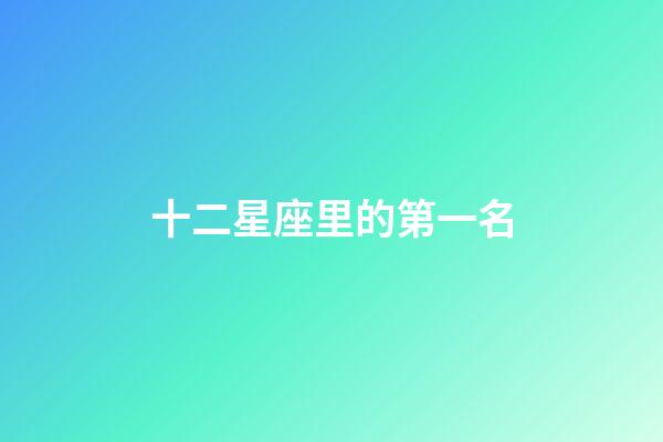 十二星座里的第一名-第1張-星座運勢-玄機派