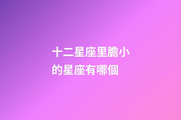 十二星座里膽小的星座有哪個-第1張-星座運勢-玄機派