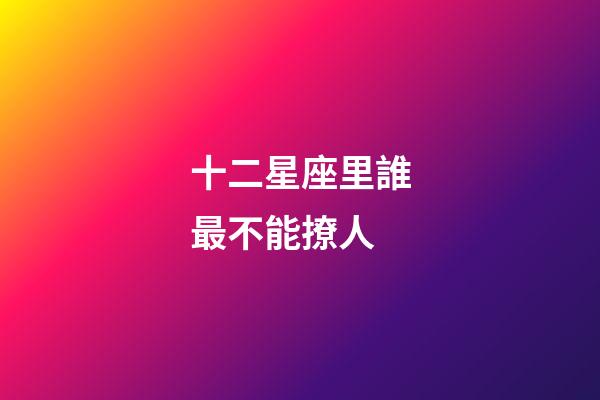 十二星座里誰最不能撩人-第1張-星座運勢-玄機派