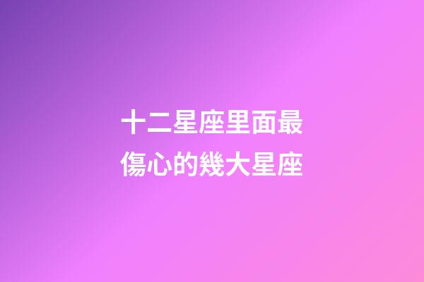 十二星座里面最傷心的幾大星座-第1張-星座運勢-玄機派