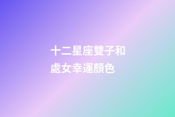 十二星座雙子和處女幸運顏色-第1張-星座運勢-玄機派